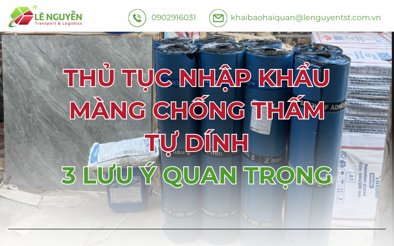 Thủ tục nhập khẩu Màng chống thấm tự dính: 3 lưu ý quan trọng