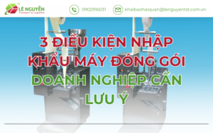 3 Điều Kiện Nhập Khẩu Máy Đóng Gói Doanh Nghiệp Cần Lưu Ý