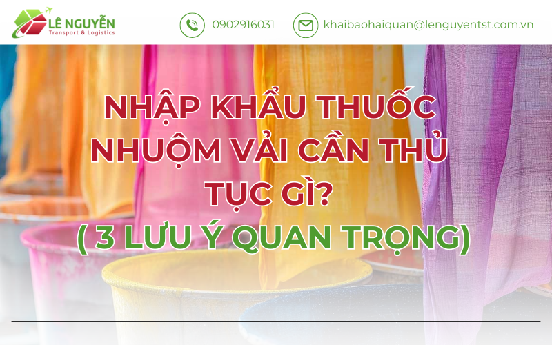 NHẬP KHẨU THUỐC NHUỘM VẢI CẦN THỦ TỤC GÌ? (3 lưu ý quan trọng)