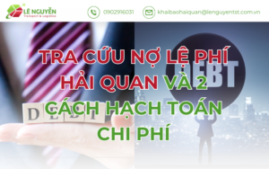 TRA CỨU NỢ LỆ PHÍ HẢI QUAN VÀ 2 CÁCH HẠCH TOÁN CHI PHÍ