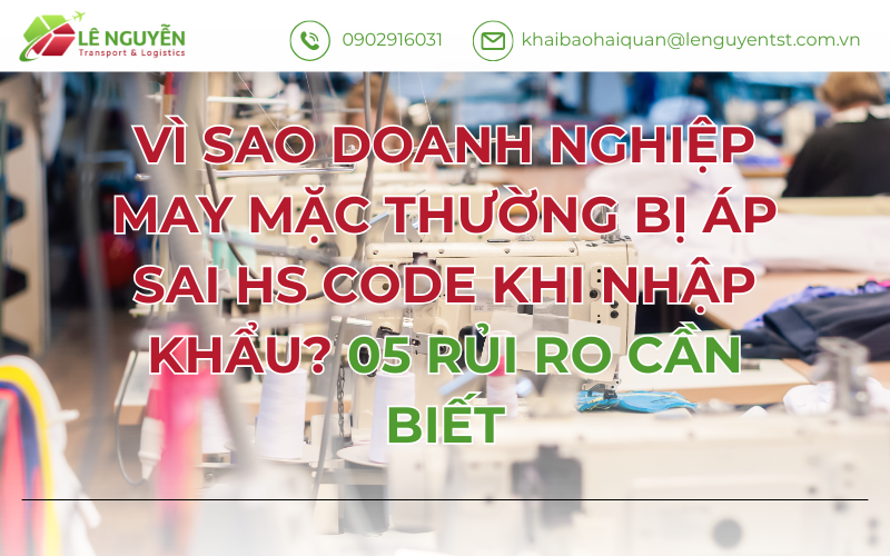 VÌ SAO DOANH NGHIỆP MAY MẶC THƯỜNG BỊ ÁP SAI HS CODE KHI NHẬP KHẨU? 05 RỦI RO CẦN BIẾT