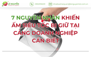 7 NGUYÊN NHÂN KHIẾN ẤM SIÊU TỐC BỊ GIỮ TẠI CẢNG DOANH NGHIỆP CẦN BIẾT