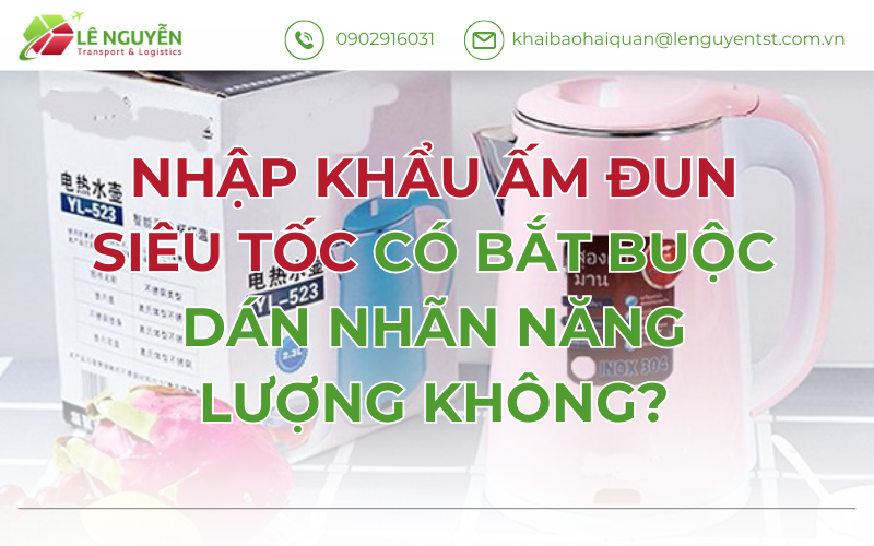 Nhập Khẩu Ấm Đun Siêu Tốc Có Bắt Buộc Dán Nhãn Năng Lượng Không?