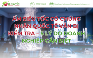 ẤM SIÊU TỐC CÓ CHỨNG NHẬN QUỐC TẾ VẪN BỊ KIỂM TRA – 5 LÝ DO DOANH NGHIỆP CẦN BIẾT