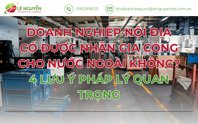 DOANH NGHIỆP NỘI ĐỊA CÓ ĐƯỢC NHẬN GIA CÔNG CHO NƯỚC NGOÀI KHÔNG? 4 LƯU Ý PHÁP LÝ QUAN TRỌNG