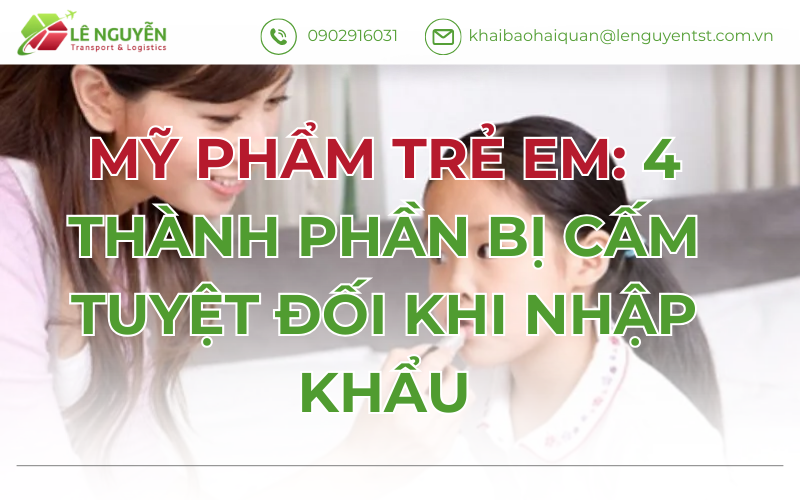 Mỹ Phẩm Trẻ Em: 4 Thành Phần Bị Cấm Tuyệt Đối Khi Nhập Khẩu