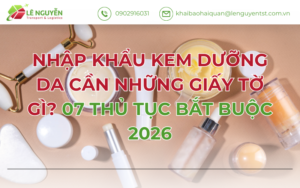 NHẬP KHẨU KEM DƯỠNG DA CẦN NHỮNG GIẤY TỜ GÌ? 07 THỦ TỤC BẮT BUỘC 2026