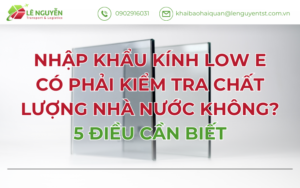NHẬP KHẨU KÍNH LOW E CÓ PHẢI KIỂM TRA CHẤT LƯỢNG NHÀ NƯỚC KHÔNG? 5 ĐIỀU CẦN BIẾT