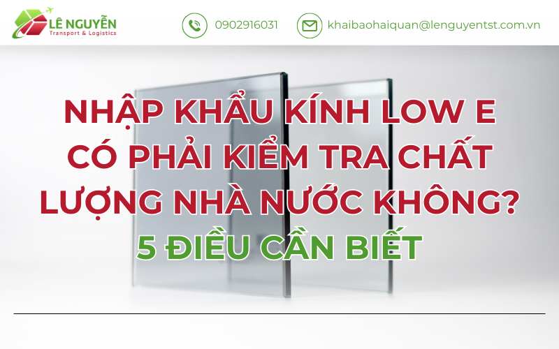 NHẬP KHẨU KÍNH LOW E CÓ PHẢI KIỂM TRA CHẤT LƯỢNG NHÀ NƯỚC KHÔNG? 5 ĐIỀU CẦN BIẾT