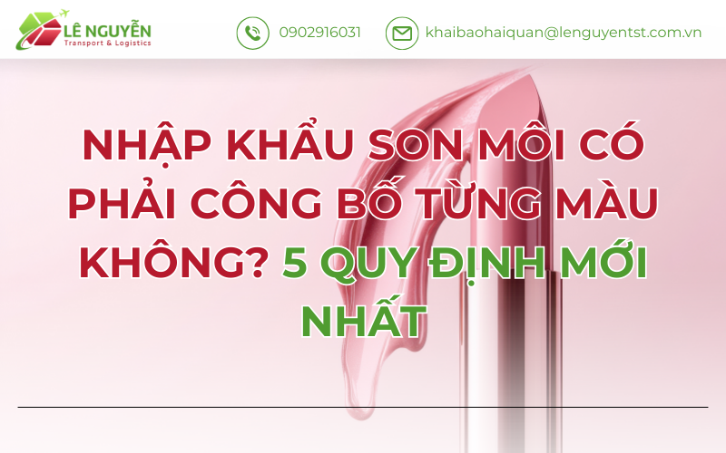 NHẬP KHẨU SON MÔI CÓ PHẢI CÔNG BỐ TỪNG MÀU KHÔNG? 5 QUY ĐỊNH MỚI NHẤT