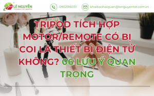 TRIPOD TÍCH HỢP MOTOR/REMOTE CÓ BỊ COI LÀ THIẾT BỊ ĐIỆN TỬ KHÔNG? 06 LƯU Ý QUAN TRỌNG