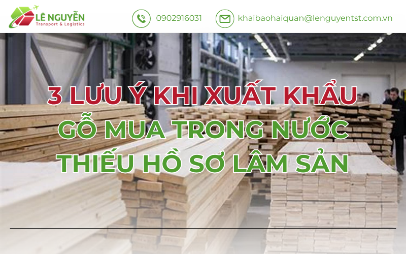 3 Lưu Ý Khi Xuất Khẩu Gỗ Mua Trong Nước Thiếu Hồ Sơ Lâm Sản