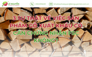 3 Sự Thật Về Việc Sản Phẩm Gỗ Xuất Khẩu Có Cần Chứng Nhận FSC Không?
