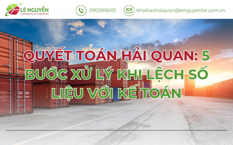 Quyết Toán Hải Quan: 5 Bước Xử Lý Khi Lệch Số Liệu Với Kế Toán