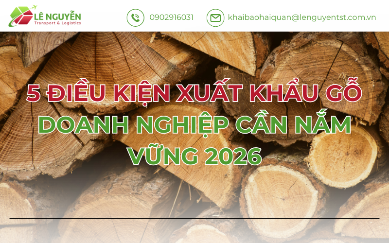 5 Điều Kiện Xuất Khẩu Gỗ Doanh Nghiệp Cần Nắm Vững 2026