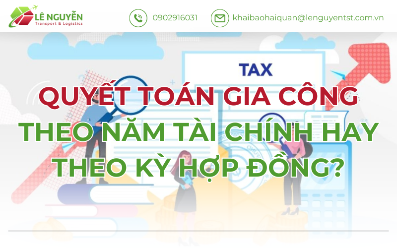 Quyết Toán Gia Công Theo Năm Tài Chính Hay Theo Kỳ Hợp Đồng?
