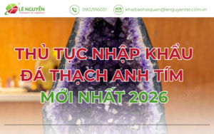 Thủ tục nhập khẩu đá thạch anh tím mới nhất 2026