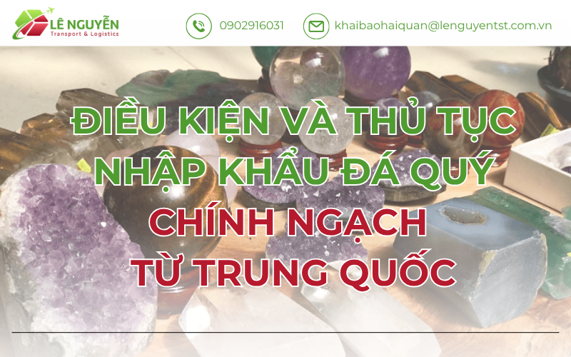 Điều Kiện Và Thủ Tục Nhập Khẩu Đá Quý Chính Ngạch Từ Trung Quốc