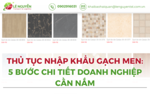 Thủ Tục Nhập Khẩu Gạch Men: 5 Bước Chi Tiết Doanh Nghiệp Cần Nắm