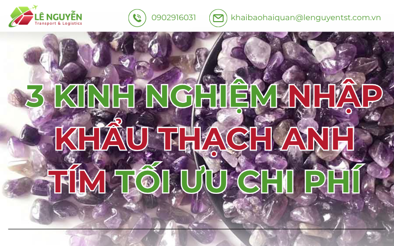 3 Kinh Nghiệm Nhập Khẩu Thạch Anh Tím Tối Ưu Chi Phí