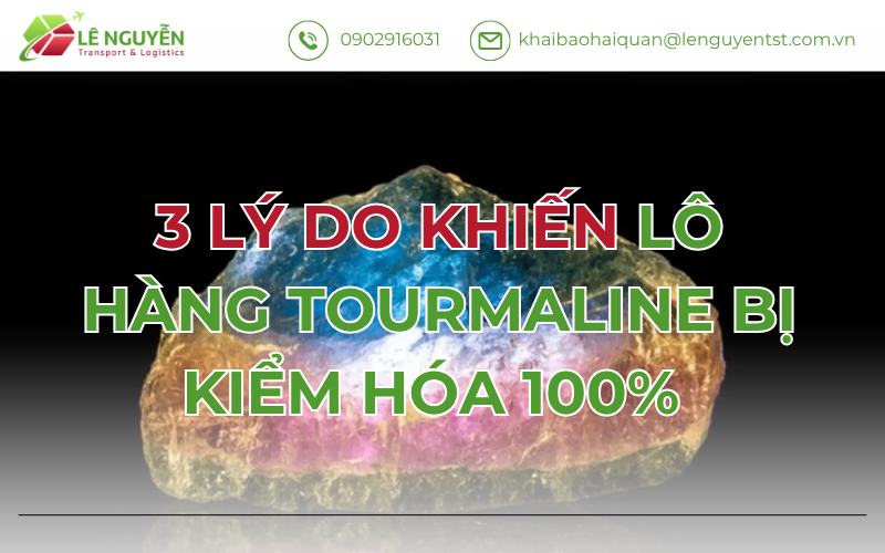 3 Lý Do Khiến Lô Hàng Tourmaline Bị Kiểm Hóa 100%