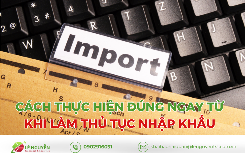 Cách thực hiện đúng ngay từ khi làm thủ tục nhập khẩu