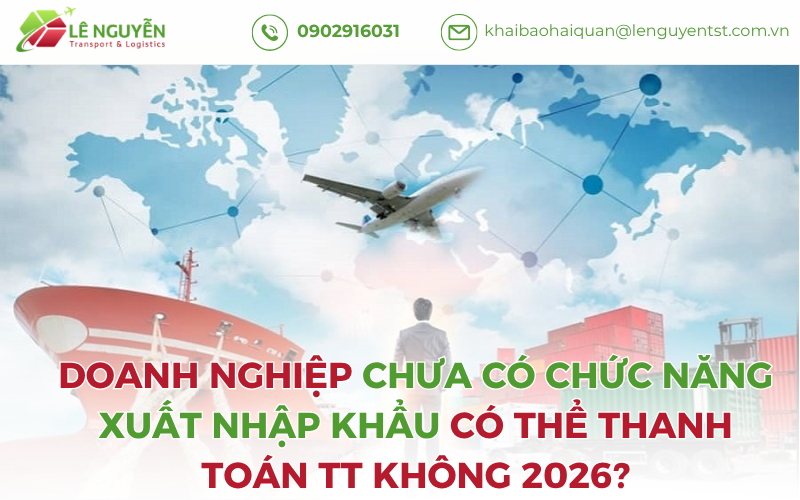 Doanh Nghiệp Chưa Có Chức Năng Xuất Nhập Khẩu Có Thể Thanh Toán TT Không 2026?