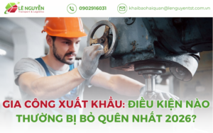 Gia Công Xuất Khẩu: Điều Kiện Nào Thường Bị Bỏ Quên Nhất 2026?