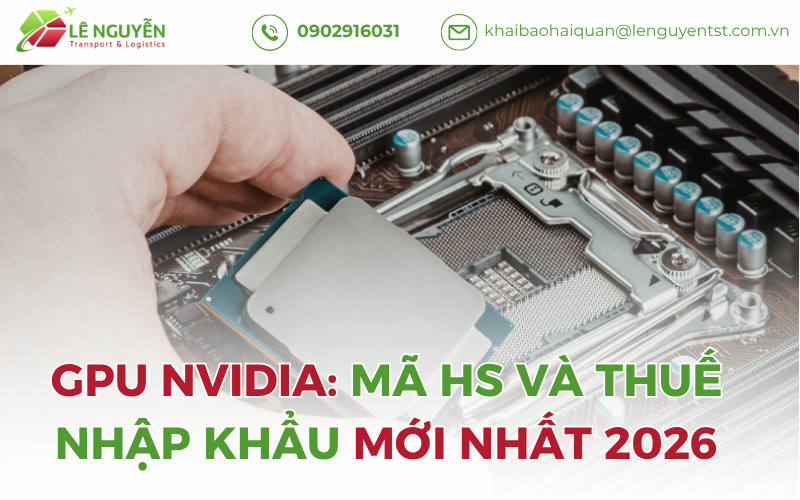 GPU NVIDIA: Mã HS Và Thuế Nhập Khẩu Mới Nhất 2026