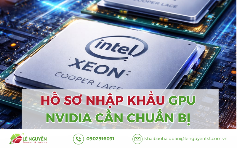Hồ sơ nhập khẩu GPU NVIDIA cần chuẩn bị