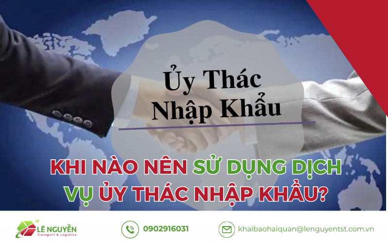 Khi nào nên sử dụng dịch vụ ủy thác nhập khẩu?
