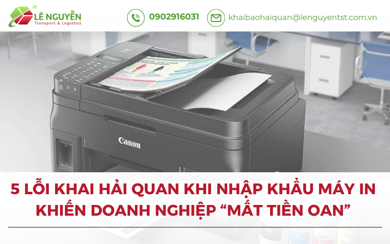 5 Lỗi Khai Hải Quan Khi Nhập Khẩu Máy In Khiến Doanh Nghiệp “Mất Tiền Oan”