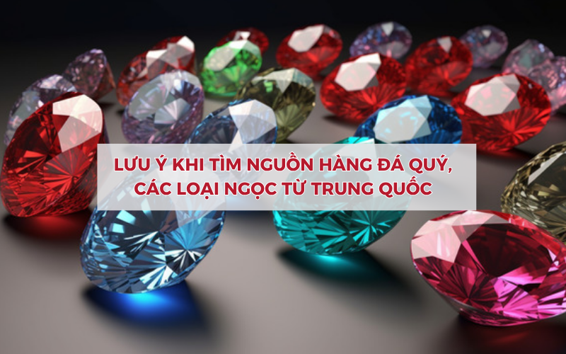 LƯu ý khi tìm Nguồn hàng đá quý, các loại ngọc từ trung quốc
