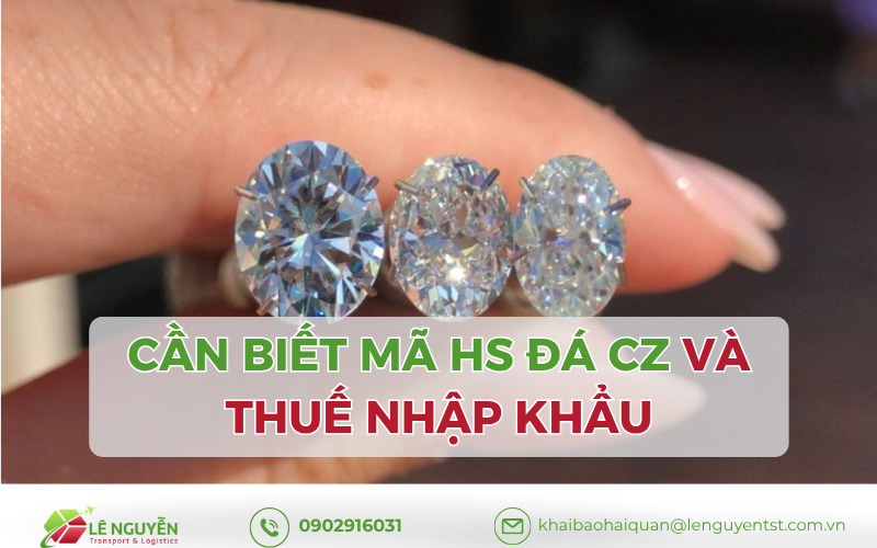 Cần biết Mã HS đá CZ và thuế nhập khẩu năm 2026.