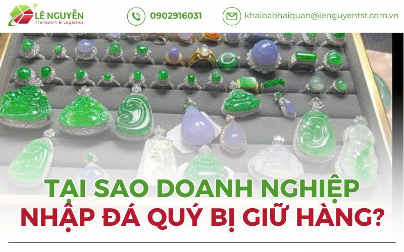 Tại Sao Doanh Nghiệp Nhập Đá Quý Bị Giữ Hàng?