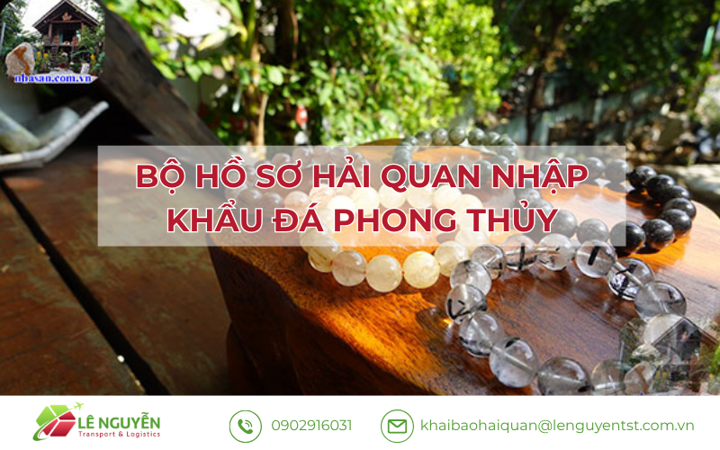 Bộ hồ sơ hải quan nhập khẩu đá phong thủy