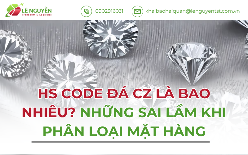 HS Code Đá CZ Là Bao Nhiêu? Những Sai Lầm Khi Phân Loại Mặt Hàng