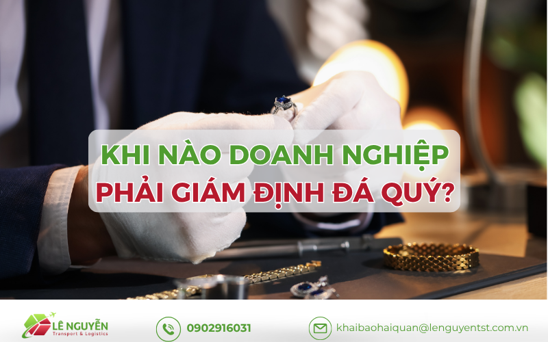 Khi nào doanh nghiệp phải giám định đá quý 2026?