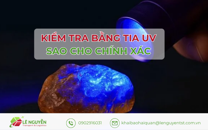 Kiểm Tra Bằng Tia UV Sao Cho Chính Xác - Khai Báo Hải Quan Lê Nguyễn 