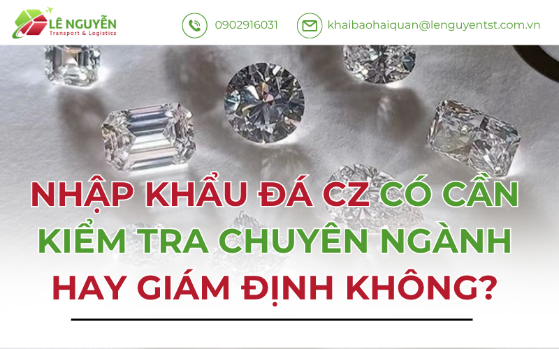Nhập Khẩu Đá CZ Có Cần Kiểm Tra Chuyên Ngành Hay Giám Định Không?
