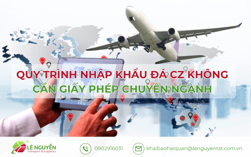 Quy trình nhập khẩu đá CZ không cần giấy phép chuyên ngành_ Khai Báo Hải Quan Lê Nguyễn