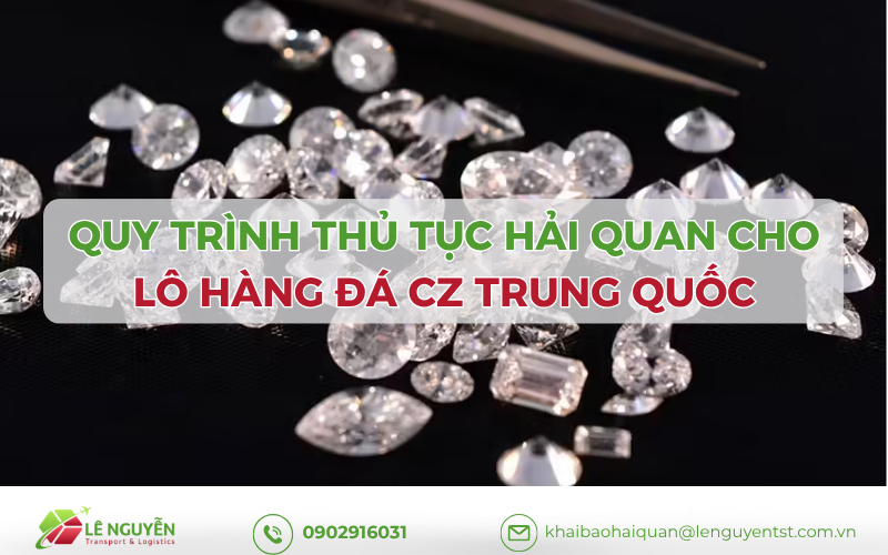 Quy trình thủ tục hải quan cho lô hàng đá CZ Trung Quốc