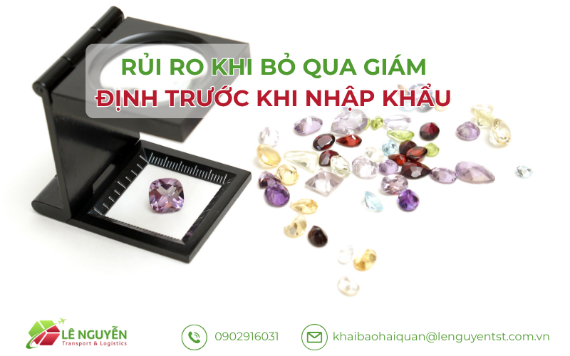 Rủi Ro Khi Bỏ Qua Giám Định Trước Khi Nhập Khẩu đá quý về Việt Nam