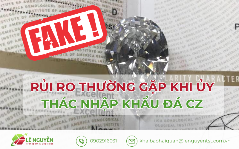 Rủi ro thường gặp khi ủy thác nhập khẩu đá CZ theo Khai Báo Hải Quan Lê Nguyễn