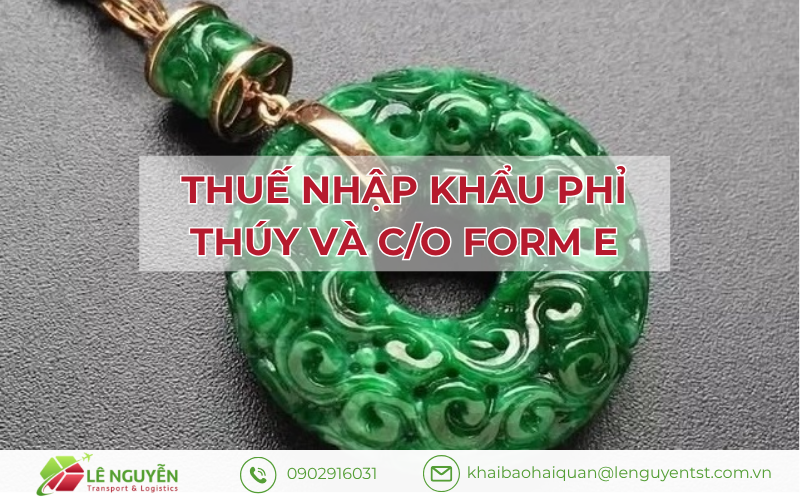 Thuế nhập khẩu phỉ thúy và C/O Form E – Khai báo hải quan Lê Nguyễn
