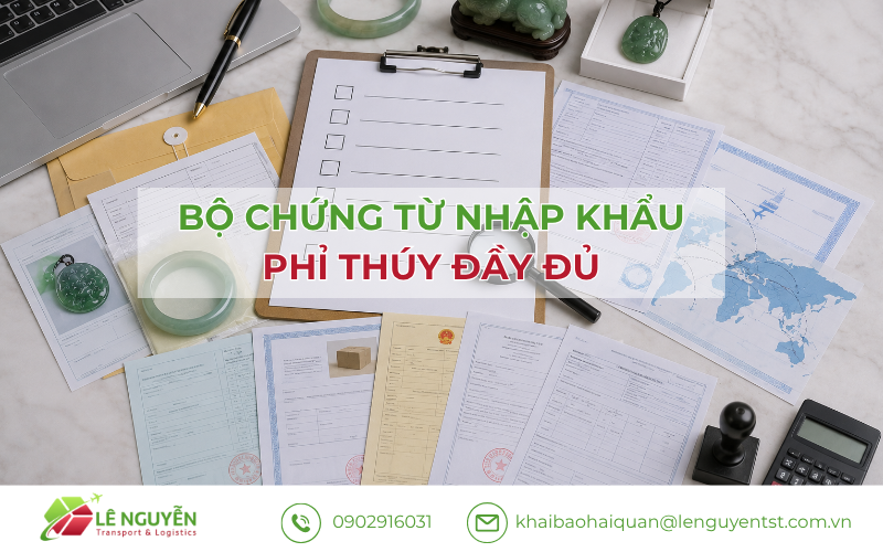Bộ chứng từ nhập khẩu phỉ thúy đầy đủ – Khai báo hải quan Lê Nguyễn