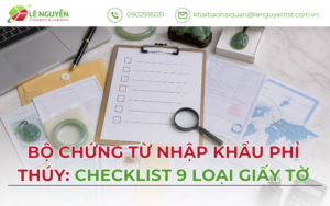 Bộ Chứng Từ Nhập Khẩu Phỉ Thúy: Checklist 9 Loại Giấy Tờ