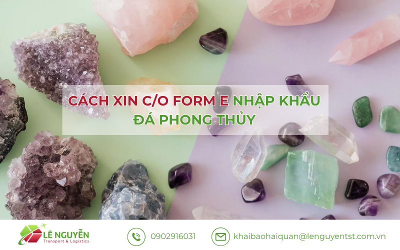 CÁCH XIN C/O FORM E NHẬP KHẨU ĐÁ PHONG THỦY