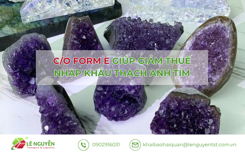 C/O Form E giúp giảm thuế nhập khẩu thạch anh tím