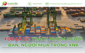 FOB là gì trong xuất nhập khẩu – Khai báo hải quan Lê Nguyễn